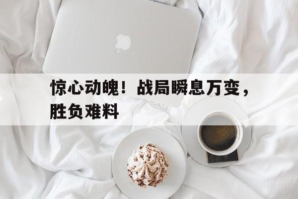 战场瞬息万变的古语 战场瞬息万变的古语